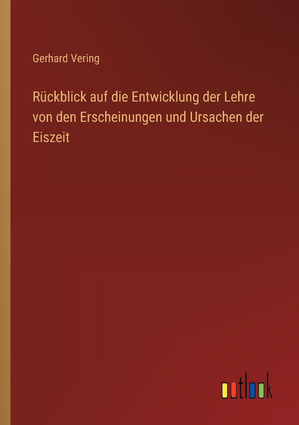 Rückblick auf die Entwicklung der Lehre von den Erscheinungen und Ursachen der Eiszeit