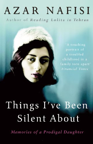 Azar Nafisi Things I've Been Silent About, Memories Of A Prodigal Daughter