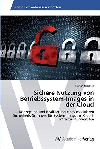 Sichere Nutzung von Betriebssystem-Images in der Cloud: Konzeption und Realisierung eines modularen Sicherheits-Scanners für System-Images in Cloud-Infrastrukturdiensten
