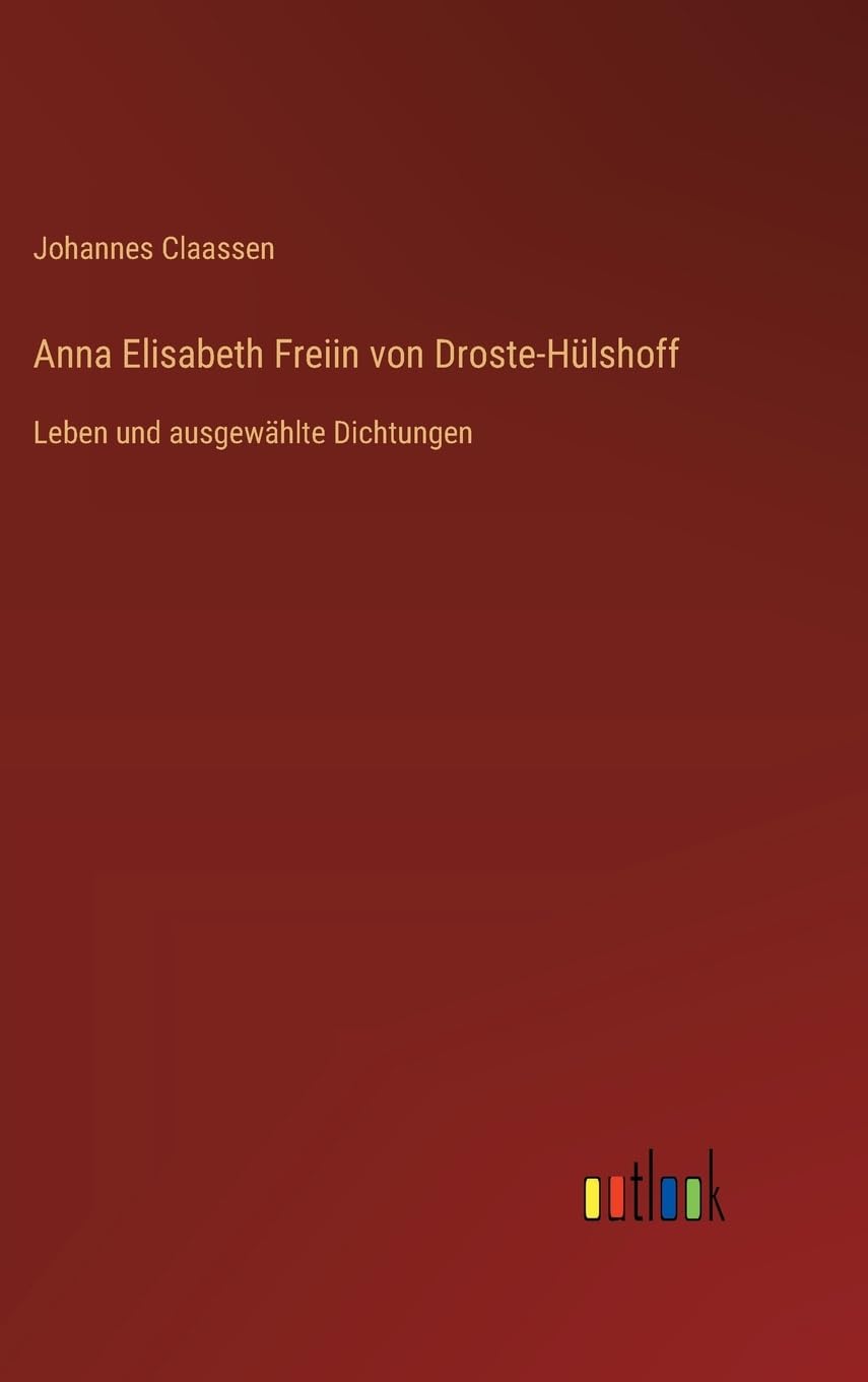 Anna Elisabeth Freiin von Droste-Hülshoff: Leben und ausgewählte Dichtungen