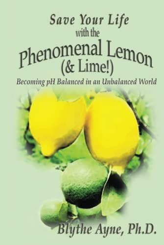 Save Your Life with the Phenomenal Lemon (& Lime!): Becoming pH Balanced in an Unbalanced World: Becoming Balanced in an Unbalanced World (How to Save Your Life, Band 2)