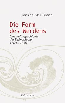 Die Form des Werdens: Eine Kulturgeschichte der Embryologie, 1760-1830