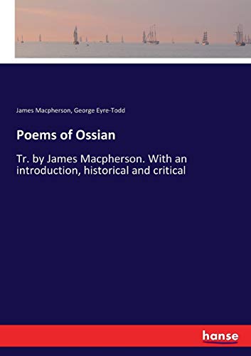 Poems of Ossian: Tr. by James Macpherson. With an introduction, historical and critical