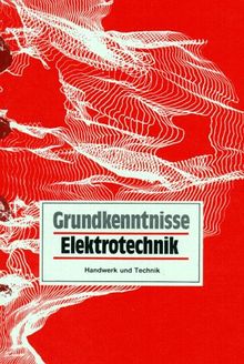 Grundkenntnisse Elektrotechnik: Grundband für Industrie und Handwerk. Elektroinstallateur, Elektromechaniker, Energieelektroniker, Fachinformatiker, ... Berufe und schulische Ausbildungsgänge