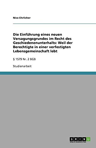 Die Einführung eines neuen Versagungsgrundes im Recht des Geschiedenenunterhalts: Weil der Berechtigte in einer verfestigten Lebensgemeinschaft lebt: § 1579 Nr. 2 BGB