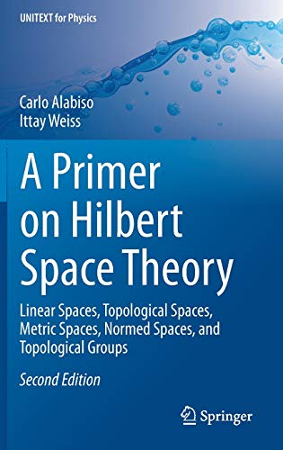 A Primer on Hilbert Space Theory: Linear Spaces, Topological Spaces, Metric Spaces, Normed Spaces, and Topological Groups (UNITEXT for Physics)