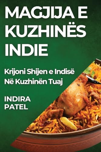 Magjija E Kuzhinës Indie: Krijoni Shijen e Indisë Në Kuzhinën Tuaj