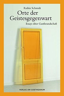 Orte der Geistesgegenwart: Essays über Gastfreundschaft