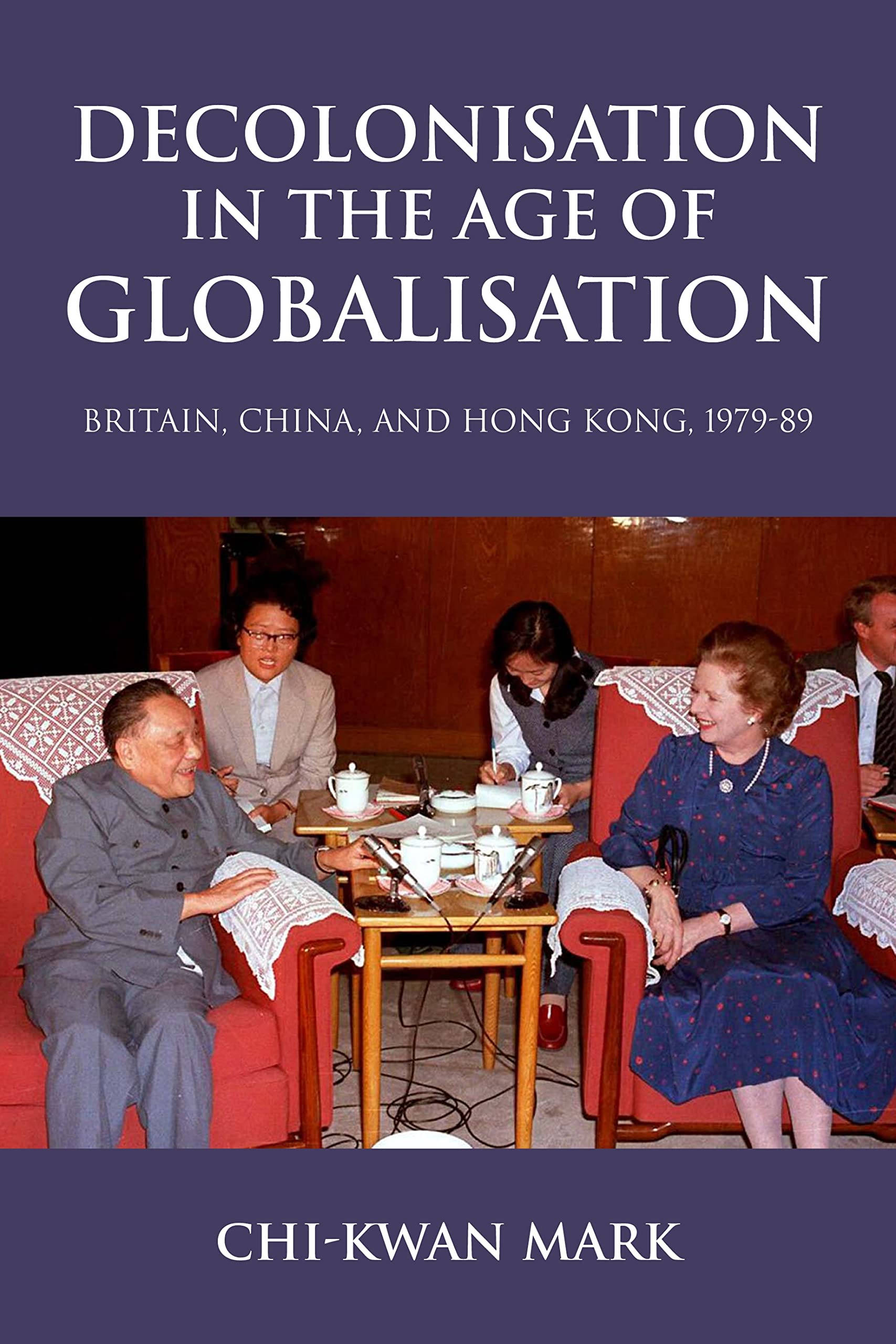 Decolonisation in the age of globalisation: Britain, China, and Hong Kong, 1979-89