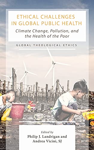 Ethical Challenges in Global Public Health: Climate Change, Pollution, and the Health of the Poor (Global Theological Ethics)