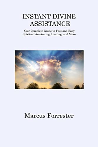 INSTANT DIVINE ASSISTANCE: Your Complete Guide to Fast and Easy Spiritual Awakening, Healing, and More