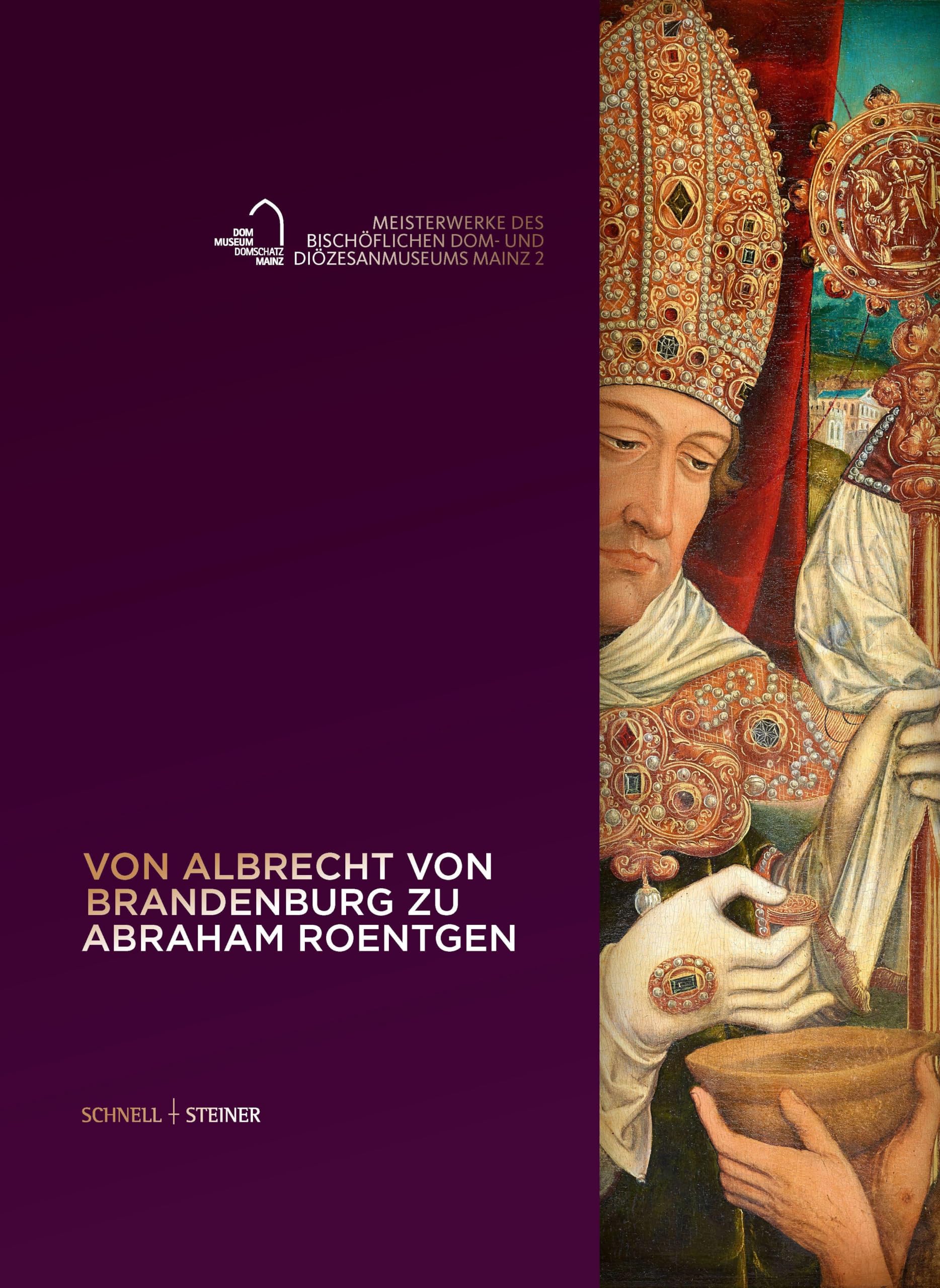 Von Albrecht von Brandenburg zu Abraham Roentgen: Meisterwerke des Bischöflichen Dom- und Diözesanmuseums Mainz 2 (Publikationen des Bischöflichen Dom und Diözesanmuseums Mainz)