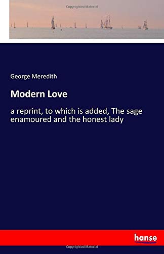 Modern Love: a reprint, to which is added, The sage enamoured and the honest lady