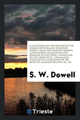 A Catechism on the Services of the Church of England; Compiled Chiefly from the Notes of Bishops Mant's Book Common Prayer, Pearson on the Creed, ... of the Book of Common Prayer, &C. &C.