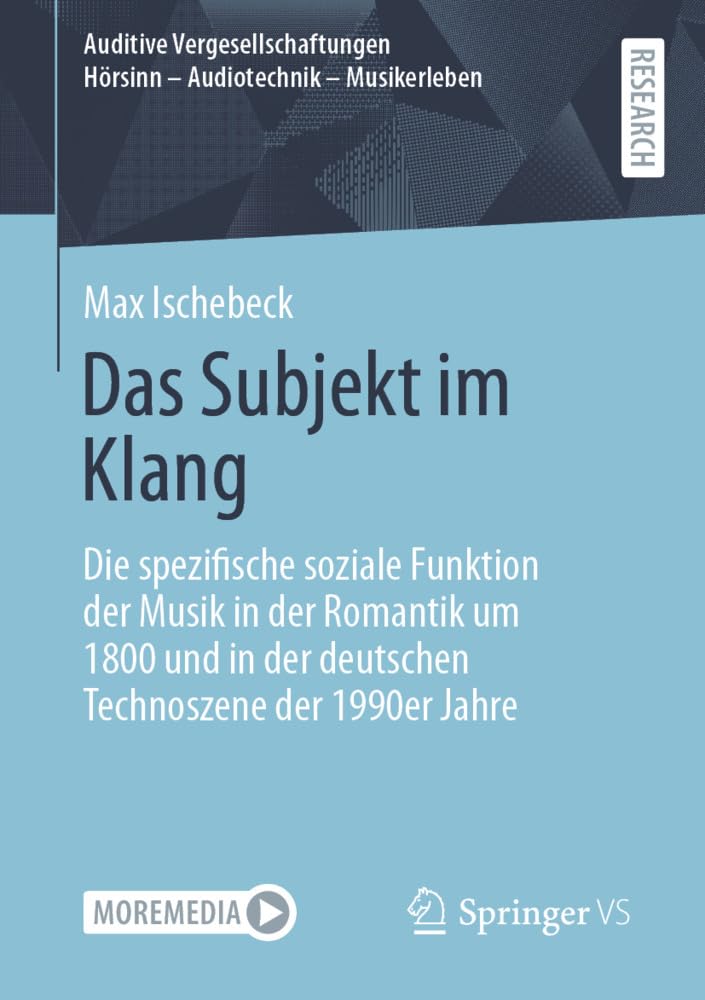 Das Subjekt im Klang: Die spezifische soziale Funktion der Musik in der Romantik um 1800 und in der deutschen Technoszene der 1990er Jahre (Auditive ... Hörsinn - Audiotechnik - Musikerleben)