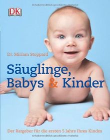 Säuglinge, Babys & Kinder: Der Ratgeber für die ersten fünf Lebensjahre