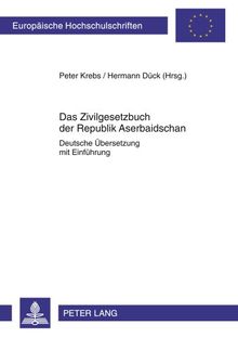 Das Zivilgesetzbuch der Republik Aserbaidschan: Deutsche Übersetzung mit Einführung (Europäische Hochschulschriften / European University Studies / Publications Universitaires Européennes)