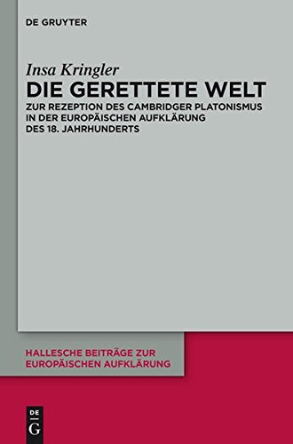 Die gerettete Welt: Zur Rezeption des Cambridger Platonismus in der europäischen Aufklärung des 18. Jahrhunderts (Hallesche Beiträge zur Europäischen Aufklärung, Band 47)