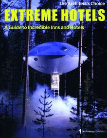 Extreme Hotels: A Guide to incredible Inns: A Guide to incredible Inns / Unglaubliche Hotels (Hotel Bücher / Hotel Books)