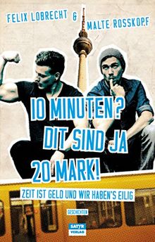 10 Minuten? Dit sind ja 20 Mark!: Zeit ist Geld und wir haben's eilig!