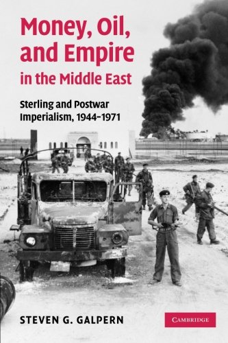 Money, Oil, and Empire in the Middle East: Sterling and Postwar Imperialism, 1944 1971