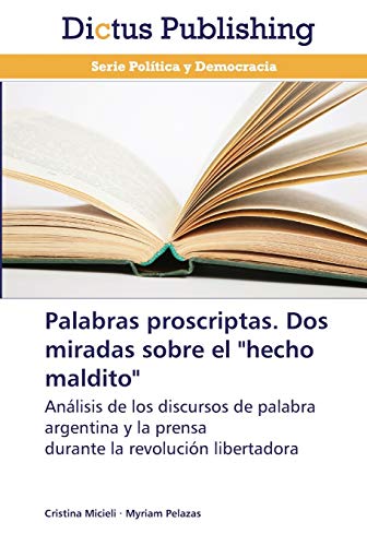 Palabras proscriptas. Dos miradas sobre el hecho maldito: Análisis de los discursos de palabra argentina y la prensa durante la revolución libertadora