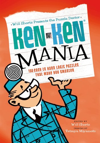 Will Shortz Presents the Puzzle Doctor: KenKen Mania: Kenken Mania: 150 Easy to Hard Logic Puzzles That Make You Smarter