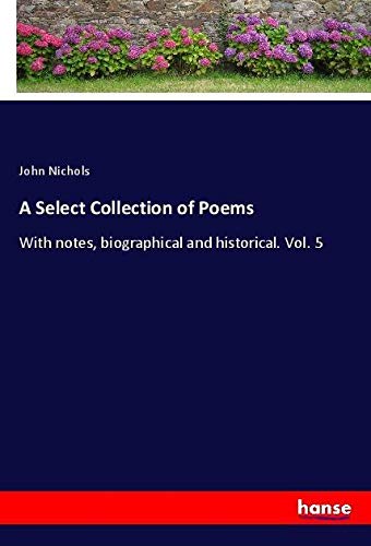 A Select Collection of Poems: With notes, biographical and historical. Vol. 5