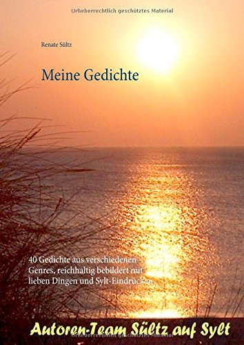 Meine Gedichte: 40 Gedichte aus verschiedenen Genres, reichhaltig bebildert mit lieben Dingen und Sylt-Eindrücken