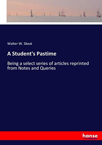 A Student's Pastime: Being a select series of articles reprinted from Notes and Queries