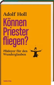 Können Priester fliegen?: Plädoyer für den Wunderglauben