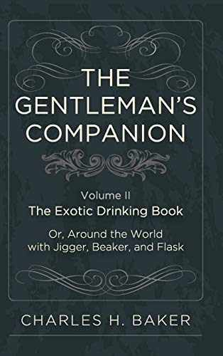 The Gentleman's Companion: Being an Exotic Drinking Book Or, Around the World with Jigger, Beaker and Flask