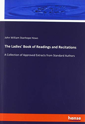 The Ladies' Book of Readings and Recitations: A Collection of Approved Extracts from Standard Authors