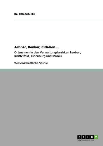 Achner, Benker, Cidelarn ...: Ortsnamen in den Verwaltungsbezirken Leoben, Knittelfeld, Judenburg und Murau