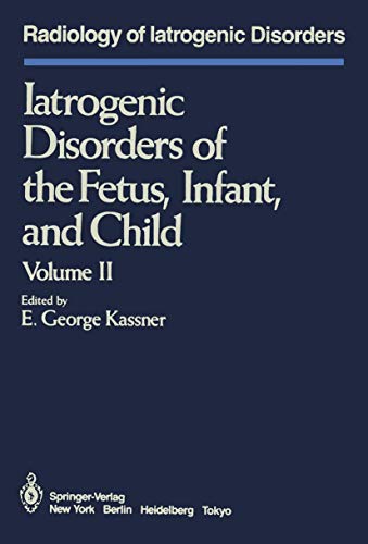 Iatrogenic Disorders of the Fetus, Infant, and Child: Volume II (Radiology of Iatrogenic Disorders)