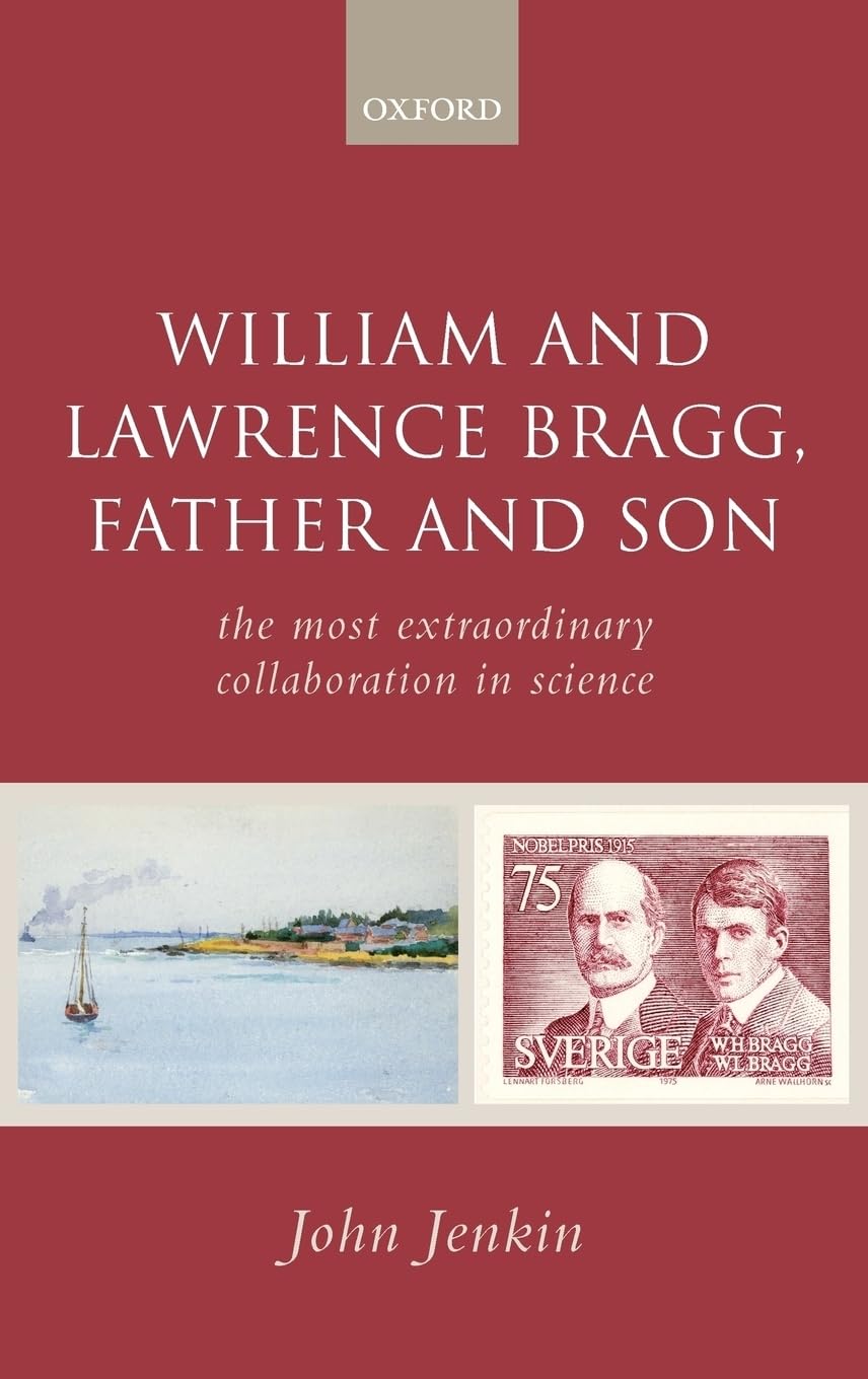 William and Lawrence Bragg, Father and Son: The Most Extraordinary Collaboration in Science