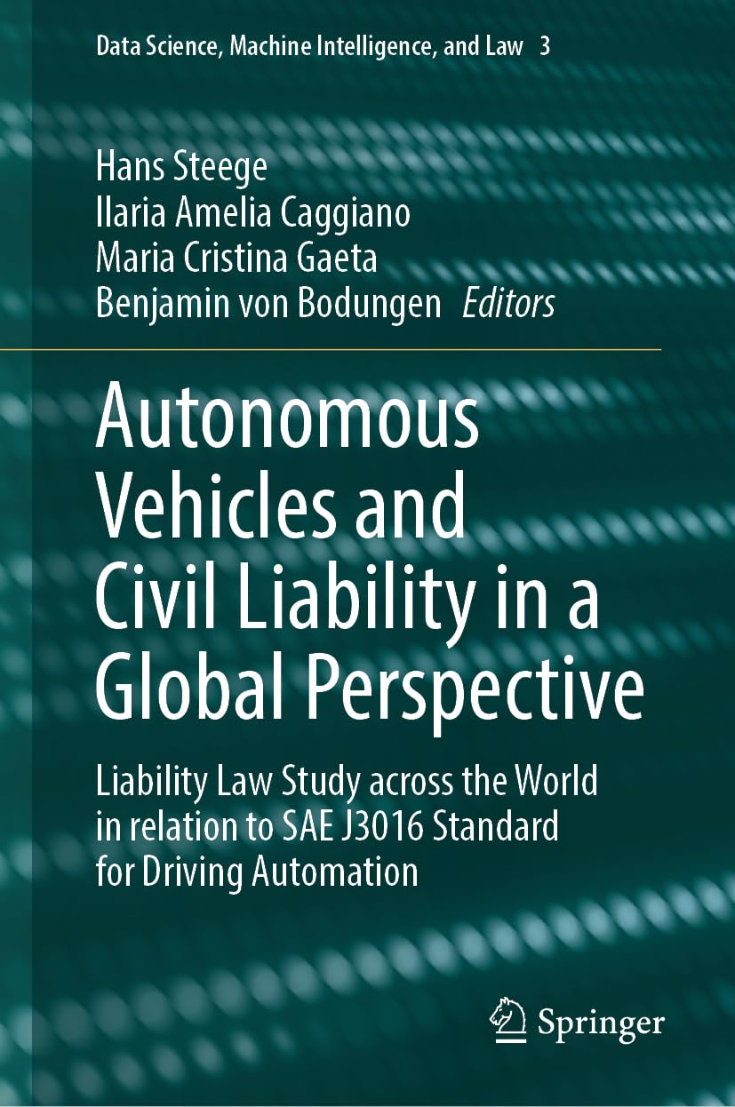 Autonomous Vehicles and Civil Liability in a Global Perspective: Liability Law Study across the World in relation to SAE J3016 Standard for Driving ... Machine Intelligence, and Law, 3, Band 3)