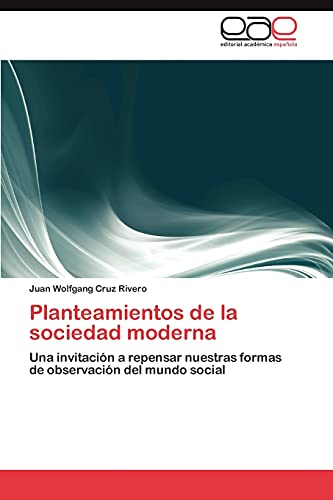 Planteamientos de la sociedad moderna: Una invitación a repensar nuestras formas de observación del mundo social