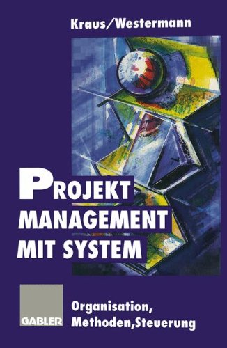 Projektmanagement mit System: Organisation Methoden Steuerung