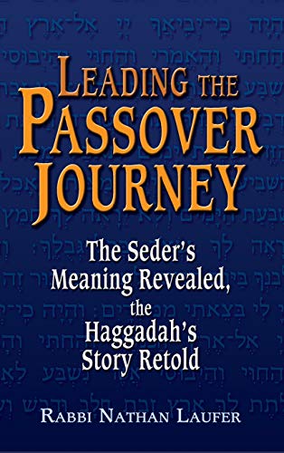 Leading the Passover Journey: The Seder's Meaning Revealed, the Haggadah's Story Retold
