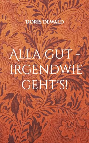 Alla gut - irgendwie geht's!: Lebenserinnerungen