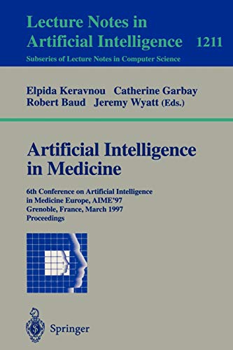 Artificial Intelligence in Medicine: 6th Conference in Artificial Intelligence in Medicine, Europe, AIME '97, Grenoble, France, March 23-26, 1997, ... Notes in Computer Science (1211), Band 1211)