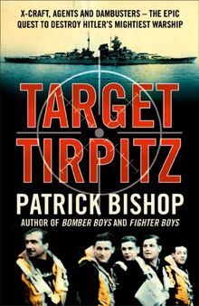 Target Tirpitz: X-Craft, Agents and Dambusters - The Epic Quest to Destroy Hitler’s Mightiest Warship (English Edition)