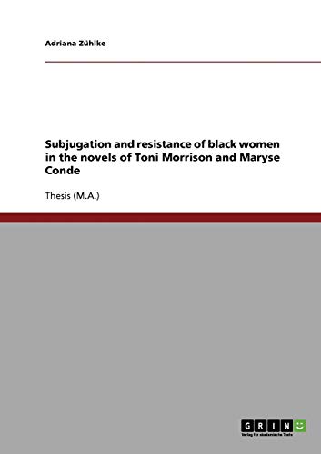 Subjugation and resistance of black women in the novels of Toni Morrison and Maryse Conde