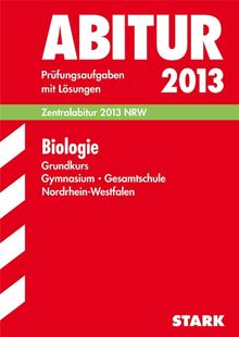 Abitur-Prüfungsaufgaben Gymnasium/Gesamtschule NRW / Zentralabitur 2013 Biologie Grundkurs: Prüfungsaufgaben 2007-2012 mit Lösungen