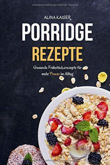 Porridge Rezepte: Gesunde Frühstücksrezepte für mehr Power im Alltag