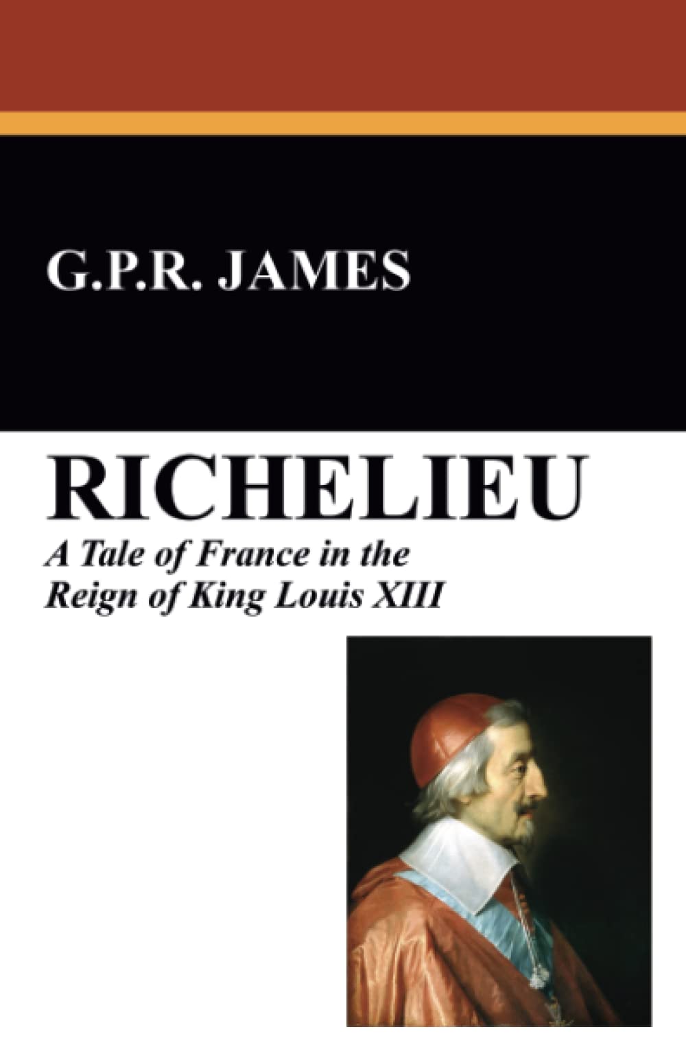 Richelieu: A Tale of France in the Reign of King Louis XIII