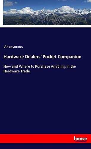 Hardware Dealers' Pocket Companion: How and Where to Purchase Anything in the Hardware Trade