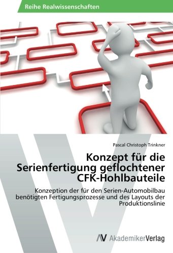 Konzept für die Serienfertigung geflochtener CFK-Hohlbauteile: Konzeption der für den Serien-Automobilbau benötigten Fertigungsprozesse und des Layouts der Produktionslinie