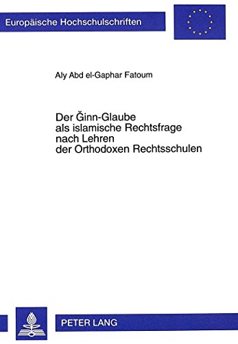 Der Ginn-Glaube als islamische Rechtsfrage nach Lehren der Orthodoxen Rechtsschulen (Europäische Hochschulschriften )